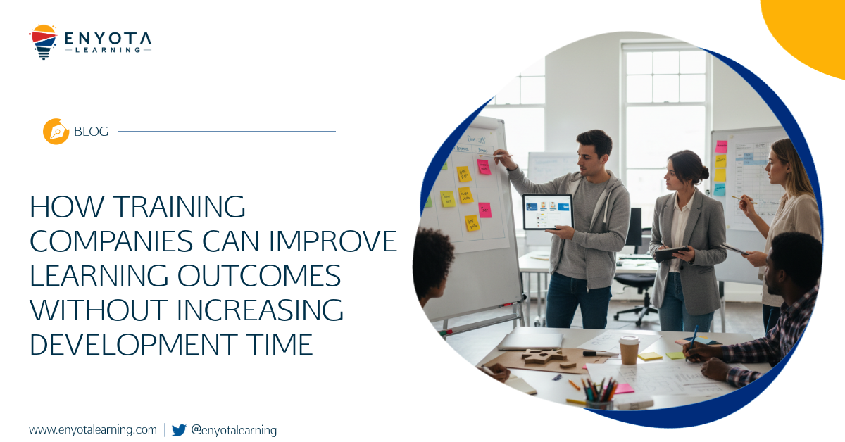 How Training Companies Can Improve Learning Outcomes Without Increasing Development Time